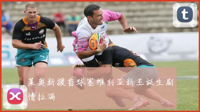 莱奥新援首球塞维利亚新王诞生剧情拉满