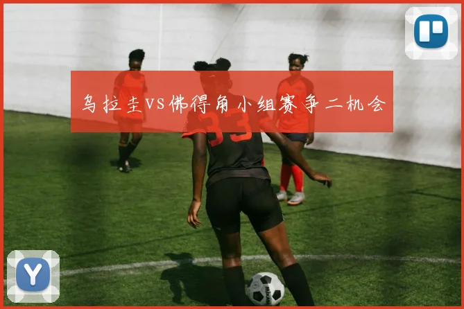乌拉圭vs佛得角小组赛争二机会
