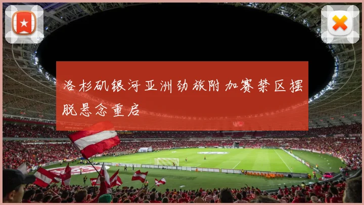 洛杉矶银河亚洲劲旅附加赛禁区摆脱悬念重启