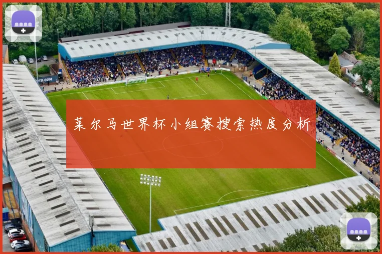 莱尔马世界杯小组赛搜索热度分析