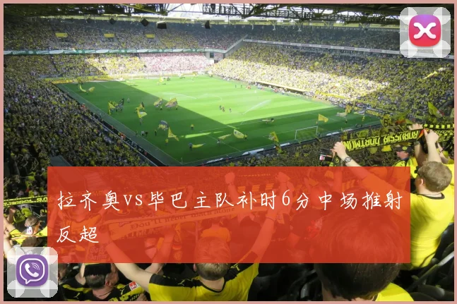 拉齐奥vs毕巴主队补时6分中场推射反超