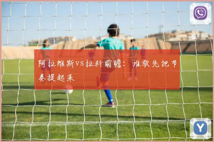 阿拉维斯vs拉科前瞻：谁敢先把节奏提起来