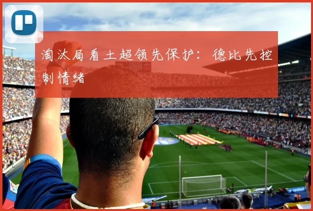 淘汰局看土超领先保护：德比先控制情绪
