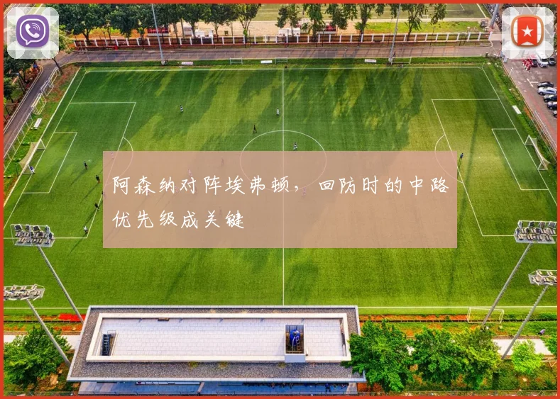 阿森纳对阵埃弗顿，回防时的中路优先级成关键